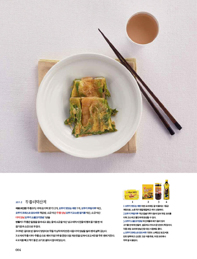 코스2두릅더덕산적

재료(4인분) 두릅 8개, 더덕(손가락 굵기) 2개, 오뚜기 맛있는 계란 1개, 오뚜기 부침가루 약간, 오뚜기 프레스코 포도씨유 적당량, 소금 약간 두릅 양념 오뚜기 고소한 참기름 약간, 소금 약간 더덕 양념 오뚜기 소불고기양념 1큰술


만들기
1 두릅은 밑동을 잘라내고 끓는 물에 소금을 약간 넣고 데쳐서 찬물에 헹궈 물기를 짠 뒤 참기름과 소금으로 무친다.
2 더덕은 길이로 반 잘라서 방망이로 두들겨 납작하게 만든 다음 더덕 양념을 발라 팬에 살짝 굽는다.
3 꼬치에 두릅-더덕-두릅 순으로 꿰어 부침가루를 묻힌 다음 계란옷을 입혀서 포도씨유를 두른 팬에 지진다.
4 꼬치를 빼고 먹기 좋은 크기로 썰어서 접시에 담는다.
