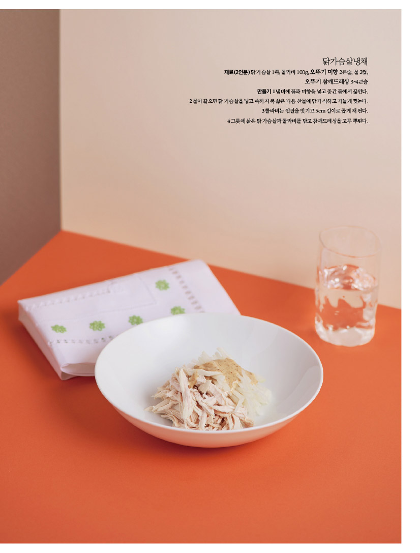 닭가슴살냉채

재료(2인분) 닭 가슴살 1쪽, 콜라비 100g, 오뚜기 미향 2큰술, 물 2컵,

오뚜기 참깨드레싱 3~4큰술

만들기 1 냄비에 물과 미향을 넣고 중간 불에서 끓인다.

2 물이 끓으면 닭 가슴살을 넣고 속까지 푹 삶은 다음 찬물에 담가 식히고 가늘게 찢는다. 3 콜라비는 껍질을 벗기고 5cm 길이로 곱게 채 썬다.

4 그릇에 삶은 닭 가슴살과 콜라비를 담고 참깨드레싱을 고루 뿌린다.