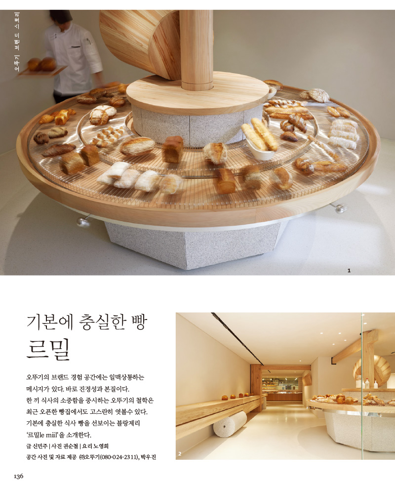 오뚜기 브랜드 스토리 

기본에 충실한 빵 르밀



오뚜기의 브랜드 경험 공간에는 일맥상통하는 메시지가 있다. 바로 진정성과 본질이다.

한 끼 식사의 소중함을 중시하는 오뚜기의 철학은 최근 오픈한 빵집에서도 고스란히 엿볼수 있다. 기본에 충실한 식사 빵을 선보이는 블랑제리 ‘르밀le miil’을 소개한다.

글 신민주 | 사진 권순철 | 요리 노영희. 공간 사진 및 자료 제공 (주)오뚜기(080-024-2311), 박우진

