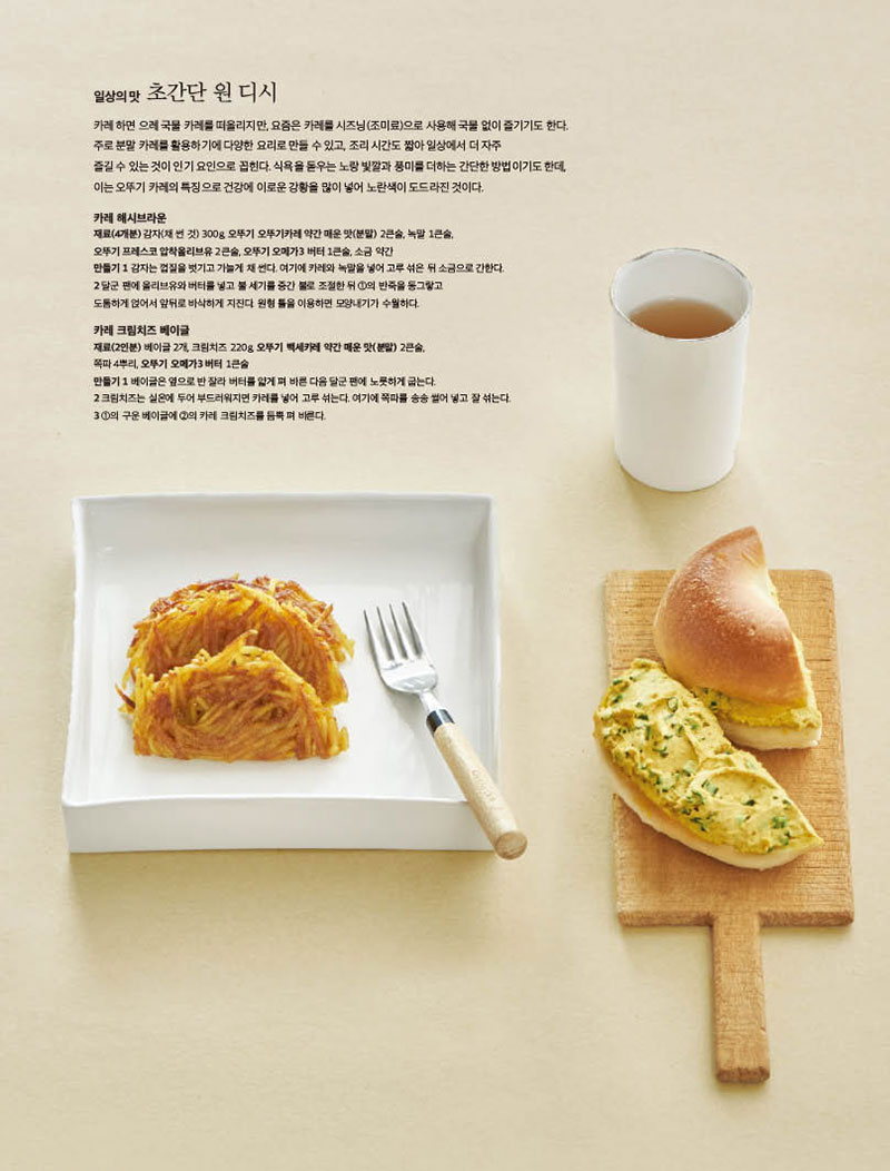 일상의맛 초간단 원디시



카레 하면 으레 국물 카레를 떠올리지만, 요즘은 카레를 시즈닝(조미료)으로 사용해 국물 없이 즐기기도 한다. 주로분말카레를활용하기에다양한요리로만들수있고,조리시간도짧아일상에서더자주 즐길수있는것이인기요인으로꼽힌다.식욕을돋우는노랑빛깔과풍미를더하는간단한방법이기도한데, 이는 오뚜기 카레의 특징으로 건강에 이로운 강황을 많이 넣어 노란색이 도드라진 것이다.



카레 해시브라운

재료(4개분) 감자(채 썬 것) 300g, 오뚜기 오뚜기카레 약간 매운 맛(분말) 2큰술, 녹말 1큰술, 오뚜기 프레스코 압착올리브유 2큰술, 오뚜기 오메가3 버터 1큰술, 소금 약간 만들기 1 감자는 껍질을 벗기고 가늘게 채 썬다. 여기에 카레와 녹말을 넣어 고루 섞은 뒤 소금으로 간한다. 2 달군 팬에 올리브유와 버터를 넣고 불 세기를 중간 불로 조절한 뒤 1의 반죽을 동그랗고 도톰하게 얹어서 앞뒤로 바삭하게 지진다. 원형 틀을 이용하면 모양내기가 수월하다.



카레 크림치즈 베이글

재료(2인분) 베이글 2개, 크림치즈 220g, 오뚜기 백세카레 약간 매운 맛(분말) 2큰술,쪽파 4뿌리, 오뚜기 오메가3 버터 1큰술 만들기 1 베이글은 옆으로 반 잘라 버터를 얇게 펴 바른 다음 달군 팬에 노릇하게 굽는다.2 크림치즈는 실온에 두어 부드러워지면 카레를 넣어 고루 섞는다. 여기에 쪽파를 송송 썰어 넣고 잘 섞는다. 3 1의 구운 베이글에 2의 카레 크림치즈를 듬뿍 펴 바른다.


